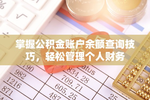 阜阳掌握公积金账户余额查询技巧，轻松管理个人财务