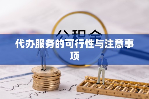 阜阳代办服务的可行性与注意事项