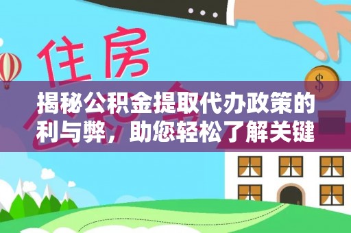 阜阳揭秘公积金提取代办政策的利与弊，助您轻松了解关键要点