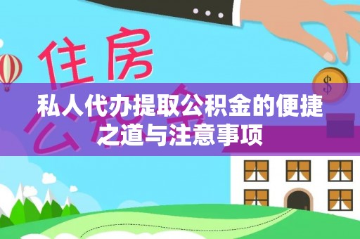 阜阳私人代办提取公积金的便捷之道与注意事项