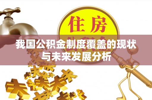 阜阳我国公积金制度覆盖的现状与未来发展分析