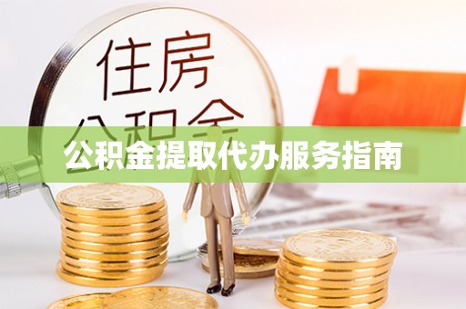阜阳公积金提取代办服务指南