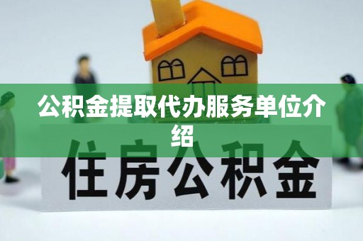 阜阳公积金提取代办服务单位介绍