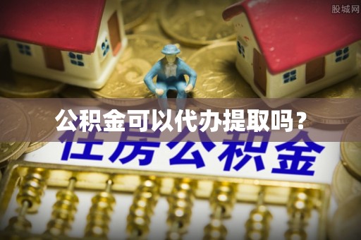 阜阳公积金可以代办提取吗？