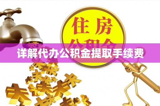 阜阳详解代办公积金提取手续费