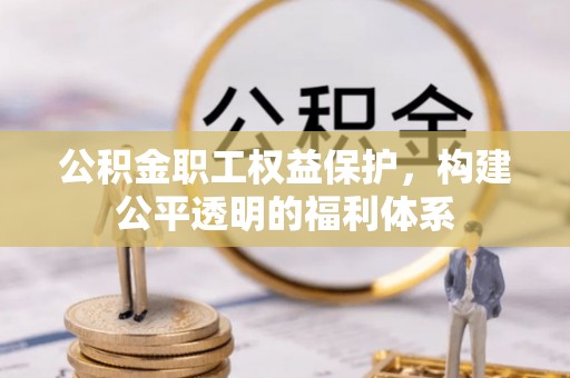 阜阳公积金职工权益保护，构建公平透明的福利体系