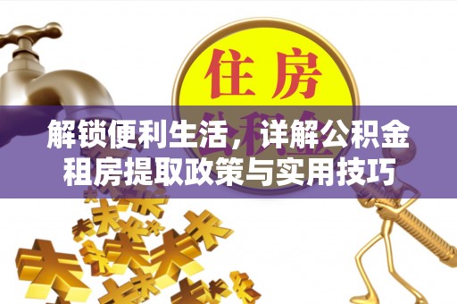 阜阳解锁便利生活，详解公积金租房提取政策与实用技巧