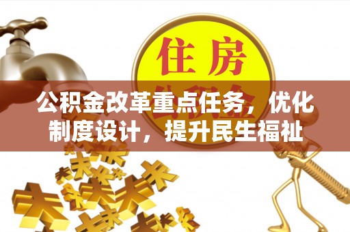 阜阳公积金改革重点任务，优化制度设计，提升民生福祉