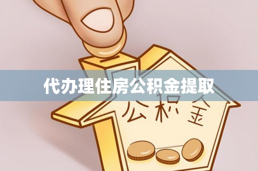 阜阳代办理住房公积金提取