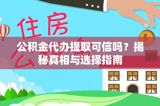 阜阳公积金代办提取可信吗？揭秘真相与选择指南