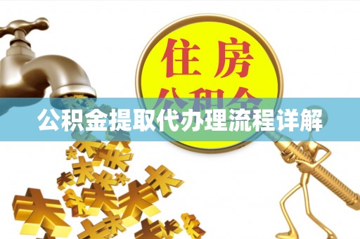阜阳公积金提取代办理流程详解