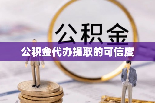 阜阳公积金代办提取的可信度