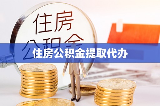 阜阳住房公积金提取代办