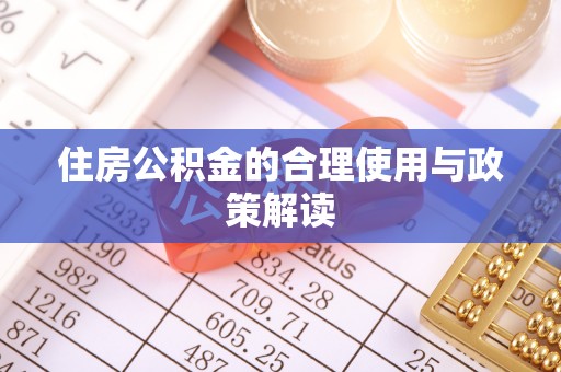阜阳住房公积金的合理使用与政策解读