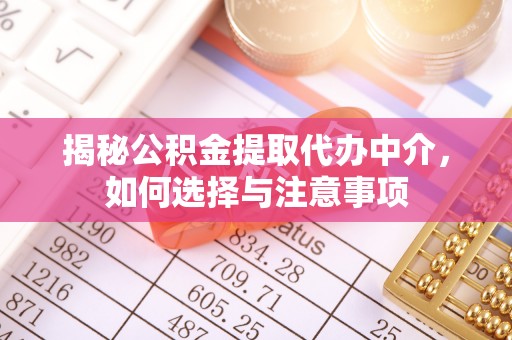 阜阳揭秘公积金提取代办中介，如何选择与注意事项