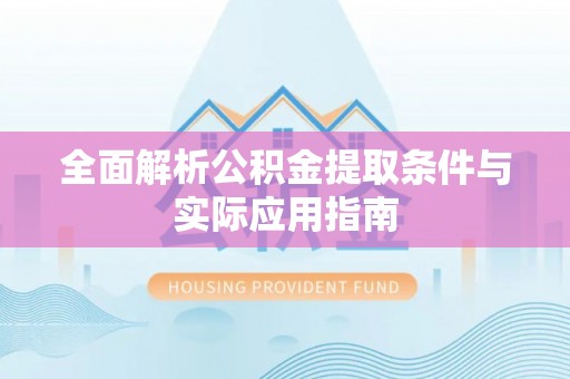 阜阳全面解析公积金提取条件与实际应用指南