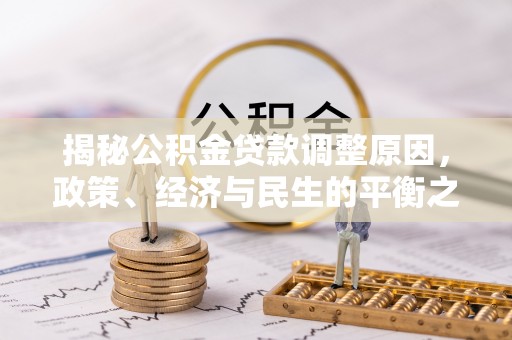 阜阳揭秘公积金贷款调整原因，政策、经济与民生的平衡之道