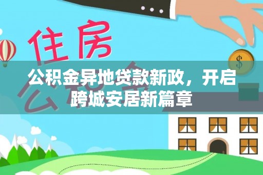 阜阳公积金异地贷款新政，开启跨城安居新篇章