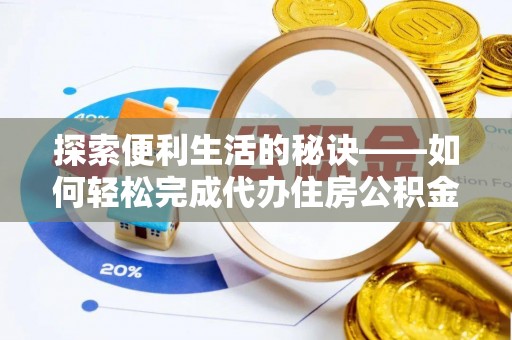 阜阳探索便利生活的秘诀——如何轻松完成代办住房公积金提取