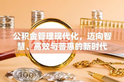 阜阳公积金管理现代化，迈向智慧、高效与普惠的新时代