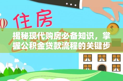 阜阳揭秘现代购房必备知识，掌握公积金贷款流程的关键步骤