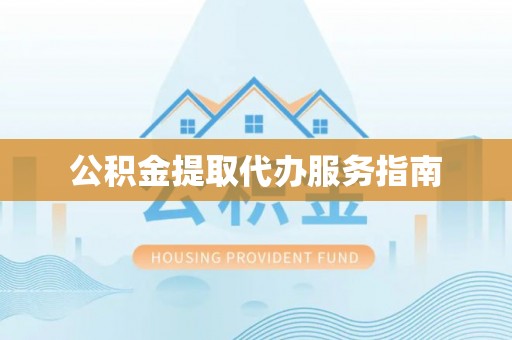 阜阳公积金提取代办服务指南
