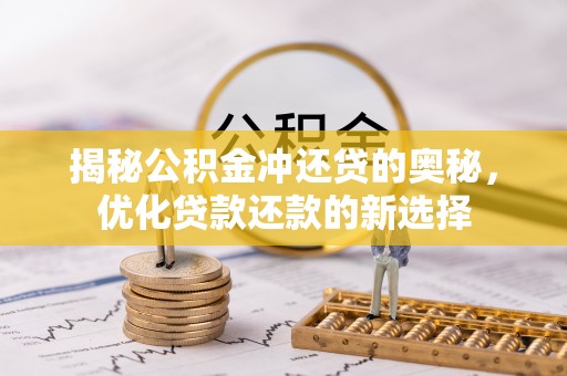 阜阳揭秘公积金冲还贷的奥秘，优化贷款还款的新选择