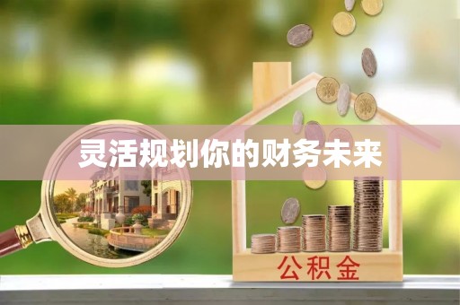 阜阳灵活规划你的财务未来