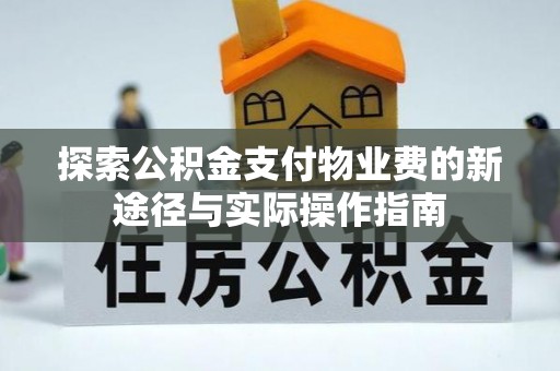 阜阳探索公积金支付物业费的新途径与实际操作指南