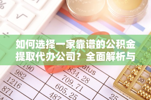 阜阳如何选择一家靠谱的公积金提取代办公司？全面解析与实用指南