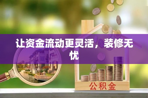 阜阳让资金流动更灵活，装修无忧